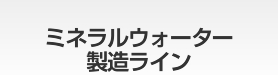 ミネラルウォーター製造ライン