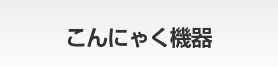 こんにゃく機器